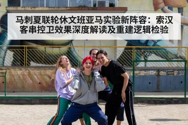 马刺夏联轮休文班亚马实验新阵容：索汉客串控卫效果深度解读及重建逻辑检验