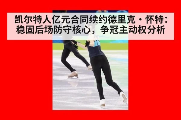 凯尔特人亿元合同续约德里克·怀特:稳固后场防守核心,争冠主动权分析